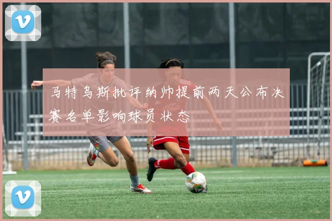 马特乌斯批评纳帅提前两天公布决赛名单影响球员状态