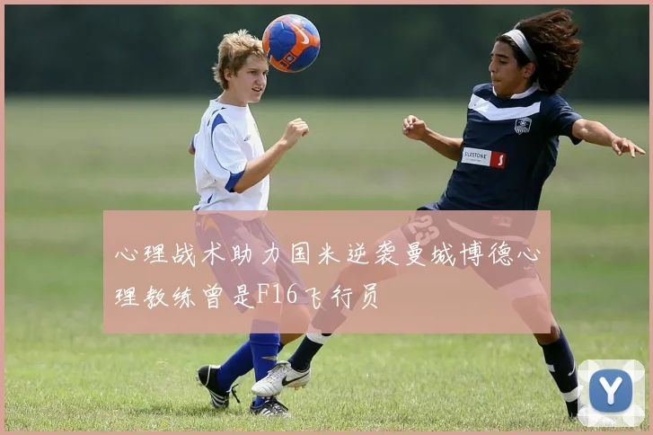 心理战术助力国米逆袭曼城博德心理教练曾是F16飞行员